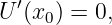   ′
U (x0) = 0,
