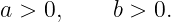 a >  0,    b > 0.

