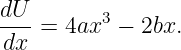 dU        3
--- = 4ax  − 2bx.
dx
