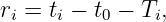 ri = ti − t0 − Ti,
