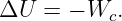 ΔU  = − Wc.

