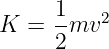 K  =  1mv2
      2
