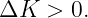ΔK   > 0.
