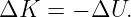 ΔK   = − ΔU.
