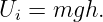 U =  mgh.
 i
