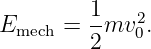 E     =  1mv2 .
  mech   2   0
