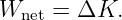 W    = ΔK.
  net
