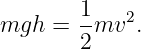 mgh  = 1-mv2.
       2
