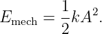          1   2
Emech =  -kA  .
         2
