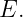 E.
