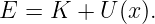 E  = K +  U(x ).

