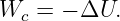 Wc =  − ΔU.
