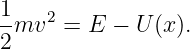 1mv2  = E −  U(x).
2
