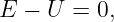 E −  U = 0,
