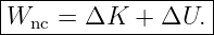 |------------------|
|Wnc =  ΔK  + ΔU.  |
-------------------
