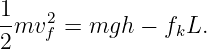 1mv2  = mgh  − f  L.
2   f            k
