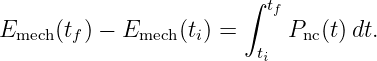                         ∫ tf
Emech (tf) − Emech (ti) =    Pnc(t)dt.
                         ti
