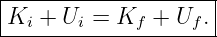 |--------------------|
|Ki + Ui = Kf  + Uf .|
---------------------
