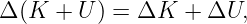 Δ (K  + U ) = ΔK  +  ΔU,
