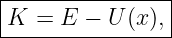 |----------------|
|K  = E −  U (x ),|
-----------------
