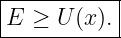 |----------|
E  ≥ U (x).|
------------
