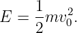 E  = 1mv2  .
     2    0
