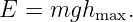 E  = mghmax.
