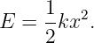 E  = 1-kx2.
     2
