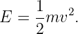 E  = 1mv2.
     2
