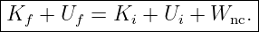 |--------------------------|
|Kf + Uf  = Ki + Ui + Wnc. |
----------------------------
