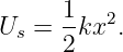       1
Us =  -kx2.
      2
