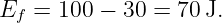 Ef =  100 − 30 = 70 J.
