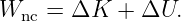 Wnc =  ΔK  + ΔU.
