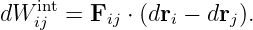dW  int = Fij ⋅ (dri − drj).
    ij
