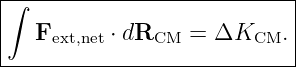 ∫---------------------------|
|  Fext,net ⋅ dRCM = ΔKCM.   |
-----------------------------
