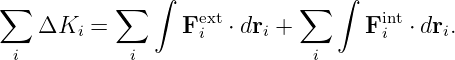                ∫                ∫
∑          ∑       ext       ∑       int
   ΔKi  =        F i  ⋅ dri +      Fi  ⋅ dri.
 i          i                 i

