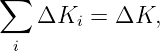 ∑
    ΔKi  = ΔK,
 i
