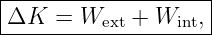 |-------------------|
ΔK   = Wext + Wint, |
---------------------
