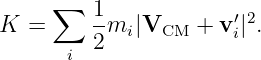      ∑   1            ′ 2
K  =     -mi |VCM  + vi| .
      i  2
