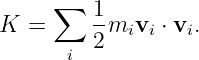      ∑   1
K  =     -mivi ⋅ vi.
      i  2
