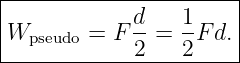 |----------------------|
|Wpseudo = F d-=  1F d.|
-------------2----2----|
