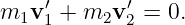 m1v ′1 + m2v ′2 = 0.
