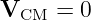 VCM   = 0
