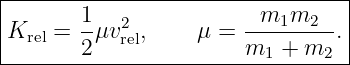 |--------------------------------|
|       1- 2           --m1m2--- |
|Krel = 2μvrel,     μ = m   + m  .|
-------------------------1-----2--
