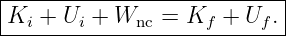 |--------------------------|
|Ki + Ui + Wnc =  Kf + Uf .|
----------------------------
