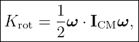 |------------------|
|K   =  1ω ⋅ I  ω, |
--rot---2-----CM----
