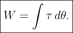 |-----∫------|
|            |
W  =    τ d𝜃.|
--------------
