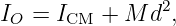 IO =  ICM  + M d2,
