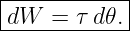 |------------|
-dW--=--τ d𝜃.|
