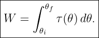 -------------------
|     ∫  𝜃f         |
|W  =      τ(𝜃)d𝜃. |
|       𝜃i          |
-------------------|
